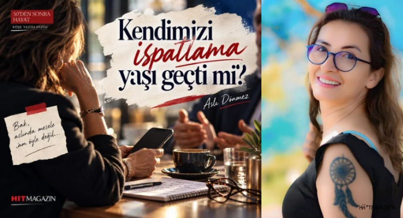 ASLI DÖNMEZ YAZI DİZİSİ 5: “KENDİMİZİ İSPATLAMA YAŞI GEÇTİ Mİ?”