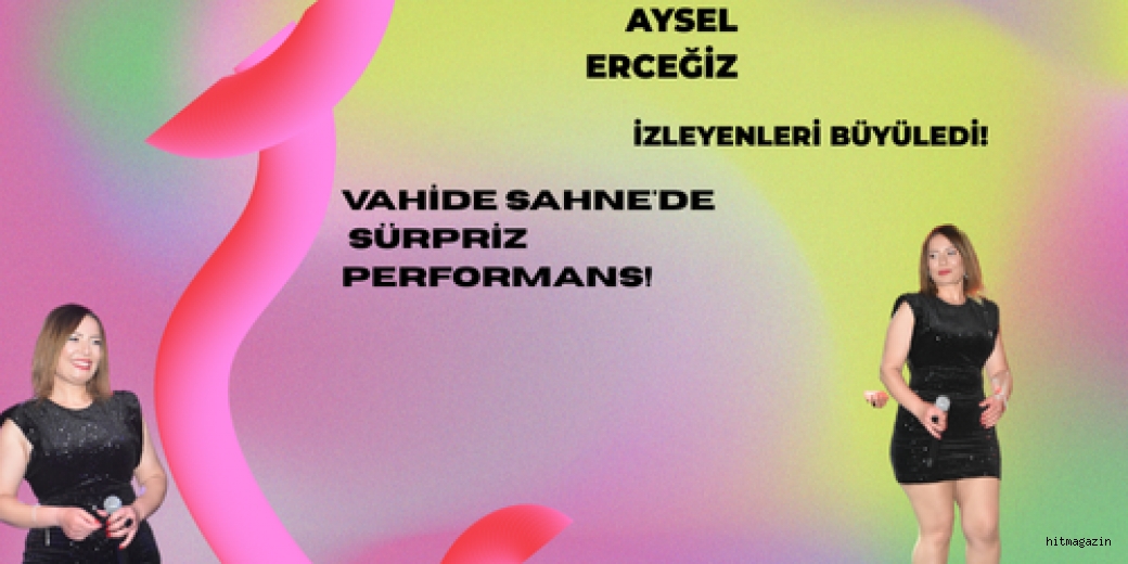 Aysel Erceğiz'den Vahide Sahne'de Sürpriz Performans! İzleyenleri Büyüledi!