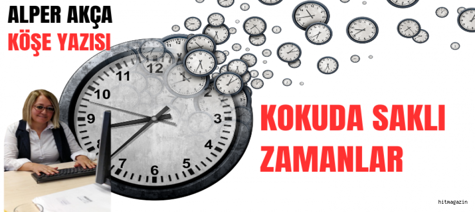 ALPER AKÇA KÖŞE YAZISI: KOKUDA SAKLI ZAMANLAR