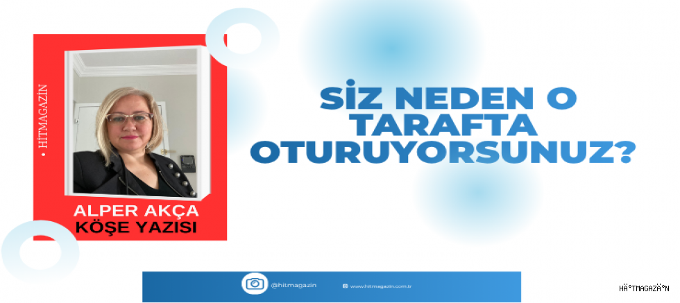ALPER AKCA  KÖŞE YAZISI: SİZ NEDEN O TARAFTA OTURUYORSUNUZ?