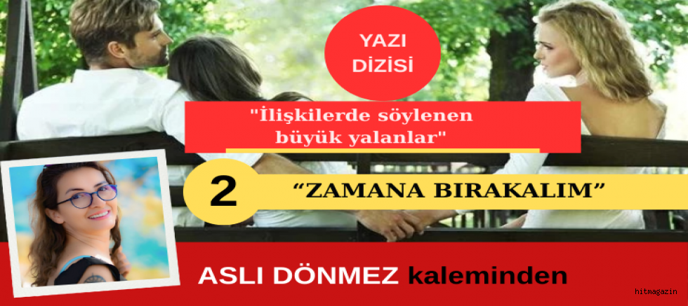 ASLI DÖNMEZ'İN YAZI DİZİSİ (2) ZAMANA BIRAKALIM