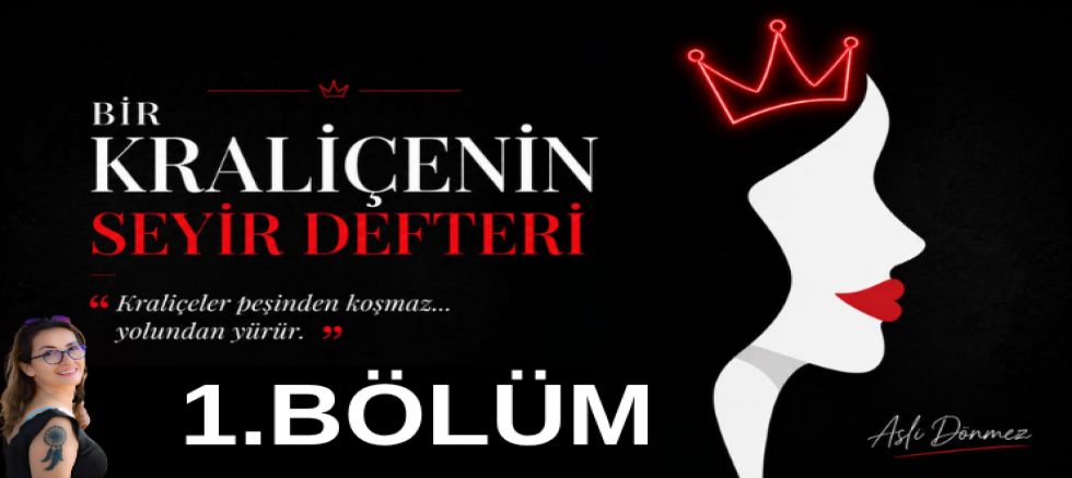 ASLI DÖNMEZ YAZI DİZİSİ 1:Kraliçeler peşinden koşmaz… 