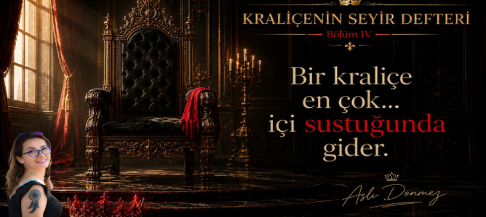 ASLI DÖNMEZ YAZI DİZİSİ 4: “BİR KRALİÇE NE ZAMAN GİDER?”