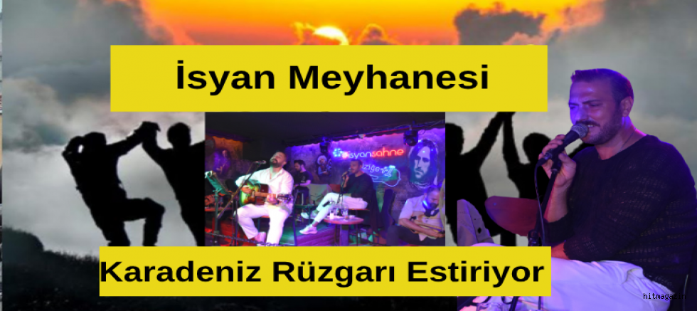 İsyan Meyhanesi, Karadeniz Rüzgarı Estiriyor!