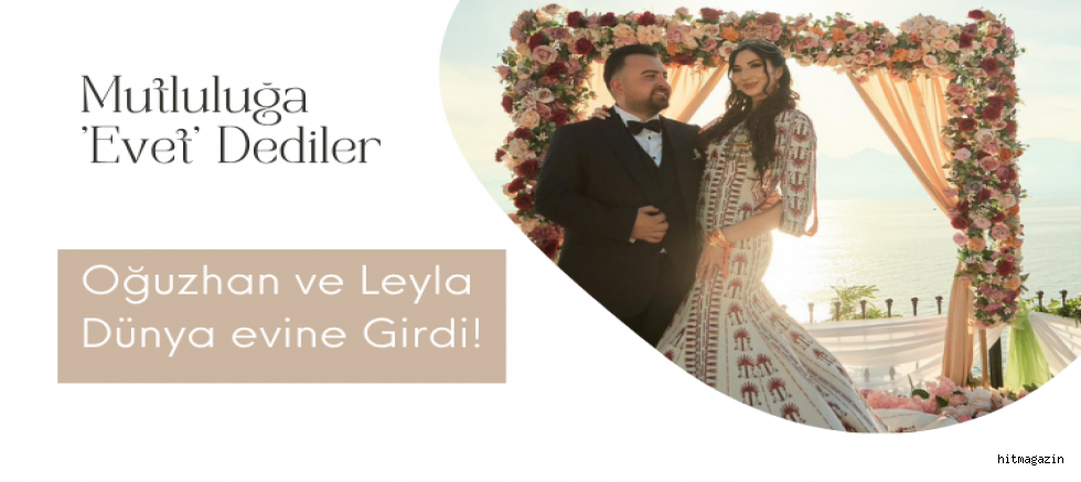  Mutluluğa 'Evet' Dediler: Oğuzhan ve Leyla Dünya evine Girdi!