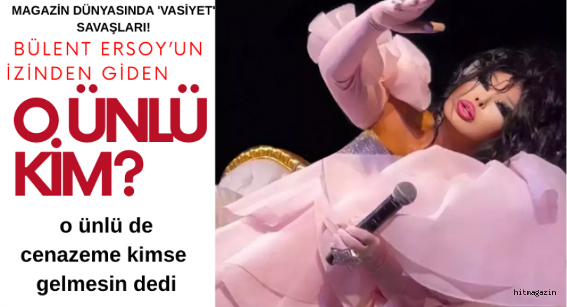 MAGAZİN DÜNYASINDA 'VASİYET' SAVAŞLARI! BÜLENT ERSOY’UN İZİNDEN GİDEN O ÜNLÜ KİM?