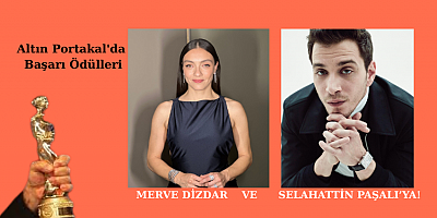 Altın Portakal'da Başarı Ödülleri Merve Dizdar ve Selahattin Paşalı'nın!