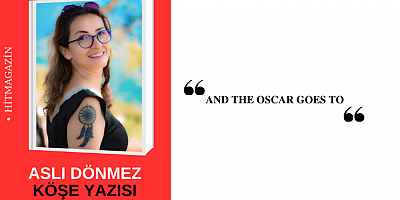 “AND THE OSCAR GOES TO…”  ASLI DÖNMEZ YAZDI