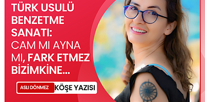 ASLI DÖNMEZ YAZDI: <TÜRK USULÜ BENZETME SANATI<