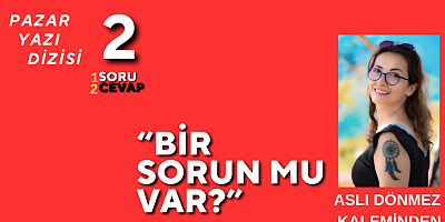ASLI DÖNMEZ YAZI DİZİSİ 2 BİR SORU İKİ CEVAP / 2