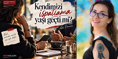 ASLI DÖNMEZ YAZI DİZİSİ 5: “KENDİMİZİ İSPATLAMA YAŞI GEÇTİ Mİ?”