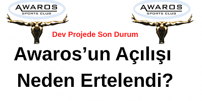 Awaros’un Açılışı Neden Ertelendi?