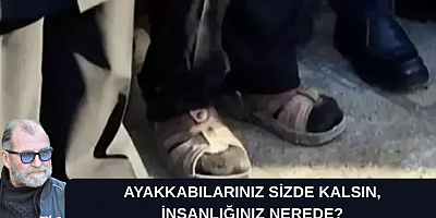 TANJU ALTINAY KÖŞE YAZISI: AYAKKABILARINIZ SİZDE KALSIN, İNSANLIĞINIZ NEREDE?