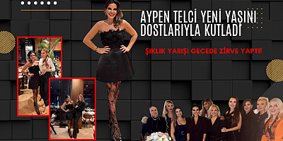 Aypen Telci Yeni Yaşını Dostlarıyla Kutladı: Şıklık Yarışı Gecede Zirve Yaptı!