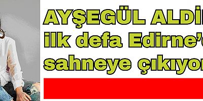 Ayşegül Aldinç ilk defa sahnede