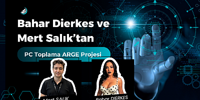 Bahar Dierkes ve Mert Salık’tan PC Toplama ARGE Projesi