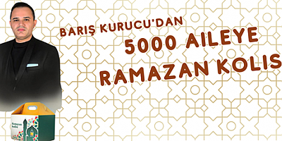 Barış Kurucu'dan 5000 aileye ramazan kolisi