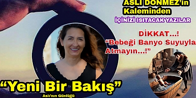 DİKKAT…!  “Bebeği Banyo Suyuyla Atmayın...!