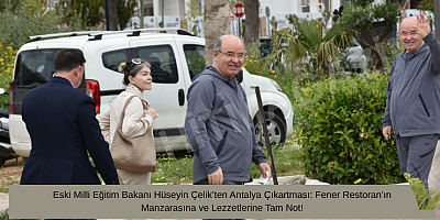 Eski Milli Eğitim Bakanı Hüseyin Çelik’ten Antalya Çıkartması