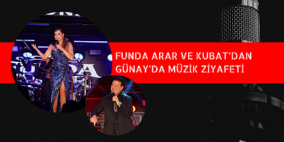 Funda Arar ve Kubat, Günay'da Müzik Ziyafeti Sundu!