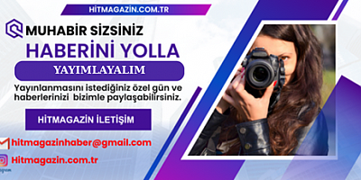HİTMAGAZİN İLE ÖZEL GÜNLERİNİZ ARTIK HABER OLUYOR! MUHABİR SİZ OLUN!
