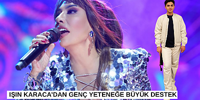 IŞIN KARACA’DAN GENÇ YETENEĞE BÜYÜK DESTEK