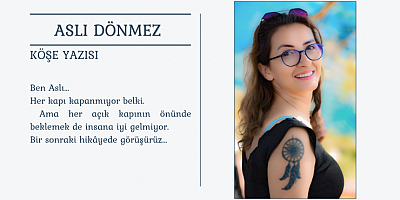 “KAPANMAYAN CÜMLELER” ASLI DÖNMEZ KÖŞE YAZISI