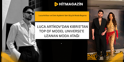   LUCA ARTİKOV’DAN KIBRIS’TAN TOP OF MODEL UNIVERSE’E UZANAN MODA ATAĞI