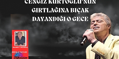 MAHMUT ÜRÜNDÜL NOSTALJİ YAZILARI.... CENGİZ KURTOĞLUNUN BAŞINA GELENLER