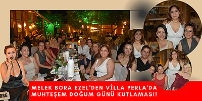 MELEK BORA EZEL'DEN VİLLA PERLA'DA MUHTEŞEM DOĞUM GÜNÜ KUTLAMASI!