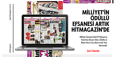 MİLLİYET'İN ÖDÜLLÜ EFSANESİ ARTIK HİTMAGAZİN'DE!