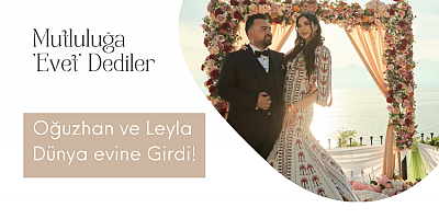  Mutluluğa 'Evet' Dediler: Oğuzhan ve Leyla Dünya evine Girdi!