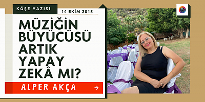 Müziğin Büyücüsü Artık Yapay Zekâ mı? ALPER AKÇA YAZDI