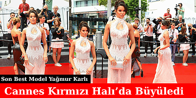 Son Best Model Yağmur Karlı Cannes Kırmızı Halı’da Büyüledi