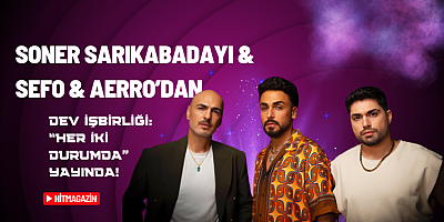 Soner Sarıkabadayı & Sefo & Aerro’dan Dev İşbirliği: “HER İKİ DURUMDA” Yayında!