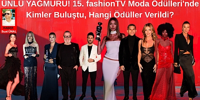 ÜNLÜ YAĞMURU! 15. fashionTV Moda Ödülleri'nde Kimler Buluştu, Hangi Ödüller Verildi?
